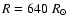 ${R} = 640~ {R}_{\odot}$