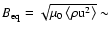 $B_{\rm eq} = \sqrt{\mu_0 \left< \rho {\rm u}^2
\right>}\sim$