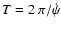 $T=2~\pi/\dot{\psi}$