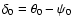 $\delta_0 = \theta_0 - \psi_0$