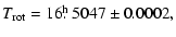 $\displaystyle T_{\rm {rot}} = 16\hbox{$.\!\!^{\rm h}$ }5047 \pm 0.0002,$