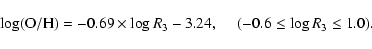 \begin{displaymath}\log({\rm O/H})=-0.69\times \log R_3 - 3.24, ~~~~~(-0.6\leq \log R_3 \leq 1.0).
\end{displaymath}