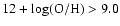 $12 + {\rm {log(O/H)}}>9.0$