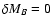 $\delta M_B= 0$