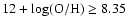 $12 + {\rm {log(O/H)}} \ge 8.35$