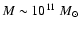 $M\sim 10^{11}~M_{\odot}$