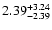 $\rm 2.39^{+3.24}_{-2.39}$