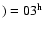 $)=03^{\rm h}$