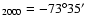 $_{2000}=-73^{\circ}35{'}$