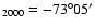 $_{2000}=-73^{\circ}05{'}$