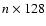 $n \times 128$