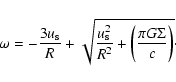 \begin{displaymath}\omega = - \frac{3u_{\rm s}}{R} + \sqrt{\frac{u_{\rm s}^2}{R^2} + \left ( \frac{\pi G \Sigma}{c}
\right ) }\cdot
\end{displaymath}