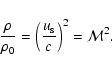 \begin{displaymath}\frac{\rho}{\rho_0} = \left ( \frac{u_{\rm s}}{c} \right )^2 = {\cal M}^2.
\end{displaymath}