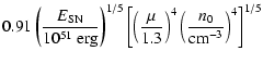 $\displaystyle 0.91
\left ( \frac{E_{\rm {SN}}}{10^{51}~{\rm erg}} \right )^{1/5...
...1.3} \right )^{4} \left (
\frac{n_0}{{\rm cm}^{-3}} \right )^{4} \right ]^{1/5}$