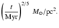 $\displaystyle \left ( \frac{t}{{\rm Myr}} \right )^{2/5} ~M_{\odot}/ {\rm pc}^2.$