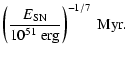 $\displaystyle \left ( \frac{E_{\rm {SN}}}{10^{51}~{\rm erg}} \right )^{-1/7}~{\rm Myr}.$