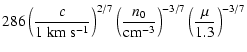 $\displaystyle 286 \left ( \frac{c}{1~{\rm km~s^{-1}}} \right )^{2/7}
\left ( \frac{n_0}{{\rm cm}^{-3}} \right )^{-3/7}
\left ( \frac{\mu}{1.3} \right )^{-3/7}$