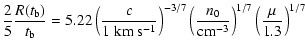 $\displaystyle \frac{2}{5} \frac{R(t_{\rm b})}{t_{\rm b}} =
5.22 \left ( \frac{c...
...\frac{n_0}{{\rm cm}^{-3}} \right )^{1/7}
\left ( \frac{\mu}{1.3} \right )^{1/7}$