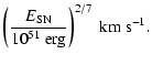 $\displaystyle \left ( \frac{E_{\rm {SN}}}{10^{51}~{\rm erg}} \right )^{2/7}~{\rm km~s^{-1}}.$
