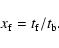 \begin{displaymath}x_{\rm f}=t_{\rm f}/t_{\rm b}.
\end{displaymath}