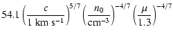 $\displaystyle 54.1 \left ( \frac{c}{1~{\rm km~s^{-1}}} \right )^{5/7}
\left ( \frac{n_0}{{\rm cm}^{-3}} \right )^{-4/7}
\left ( \frac{\mu}{1.3} \right )^{-4/7}$