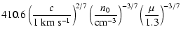 $\displaystyle 410.6 \left ( \frac{c}{1~{\rm km~s^{-1}}} \right )^{2/7}
\left ( \frac{n_0}{{\rm cm}^{-3}} \right )^{-3/7}
\left ( \frac{\mu}{1.3} \right )^{-3/7}$