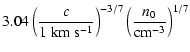 $\displaystyle 3.04 \left ( \frac{c}{1~{\rm km~s^{-1}}} \right )^{-3/7}
\left ( \frac{n_0}{{\rm cm}^{-3}} \right )^{1/7}$