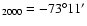 $_{2000}=-73^{\circ}11{'}$