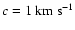 $c=1~{\rm km~s^{-1}}$