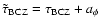 $\tilde{\tau}_{\rm BCZ}=\tau_{\rm BCZ}+a_\phi$