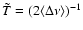$\tilde{T}=(2\langle\Delta\nu\rangle)^{-1}$