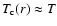 $T_{\rm c}(r) \approx T$