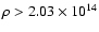 $\rho> 2.03 \times 10^{14}$