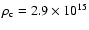 $\rho_{\rm c}=2.9 \times 10^{15}$