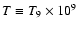 $T \equiv T_9 \times 10^9$