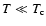 $T \ll T_{\rm c}$