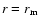 $r=r_{\rm m}$