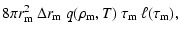 $\displaystyle 8 \pi r_{\rm m}^2 ~ \Delta r_{\rm m} ~
q(\rho_{\rm m},T)~ \tau_{\rm m} ~ \ell (\tau_{\rm m}),$