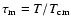 $\tau_{\rm m}=T/T_{\rm cm}$