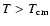 $T>T_{\rm cm}$