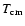 $T_{\rm cm}$