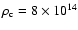 $\rho_{\rm c}=8 \times 10^{14}$