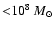 ${<} 10^8~M_{\odot}$