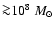 ${\ga} 10^8 ~M_{\odot}$
