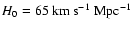 $H_{0}=65\:{\rm km~ s^{-1}~
Mpc^{-1}}$