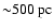 ${\sim} 500 \:
{\rm pc}$