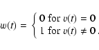 \begin{displaymath}%
\mbox{$w(t)=$ } \left\{ \begin{array}{l}
\mbox{0 for $v(t)= 0$ }\\
\mbox{1 for $v(t) \ne 0$ }.
\end{array} \right.
\end{displaymath}