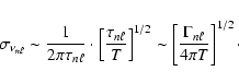 \begin{displaymath}%
\sigma_{\nu_{n\ell}} \sim \frac{1}{2\pi\tau_{n\ell}}
\cdot...
... \sim
\left[\frac{\Gamma_{n\ell}}{4\pi T} \right]^{1/2}\cdot
\end{displaymath}