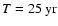 $T=25~\rm yr$