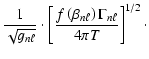 $\displaystyle \frac{1}{\sqrt{g_{n\ell}}}
\cdot \left[\frac{f\left(\beta_{n\ell}\right) \Gamma_{n\ell}}{4\pi T} \right]^{1/2}\cdot$